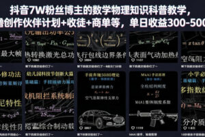 抖音7W粉丝博主的数学物理知识科普教学，撸创作伙伴计划+收徒+商单等，单日收益300-500