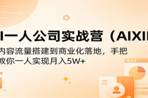 AI一人公司实战营(AIXIP)：从内容流量搭建到商业化落地，手把手教你一人实现月入5W+