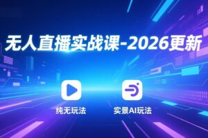 无人直播实战课-4月更新：纯无玩法、实景AI、真人玩法、绿幕玩法、真转无玩法、麒麟臂摇手等