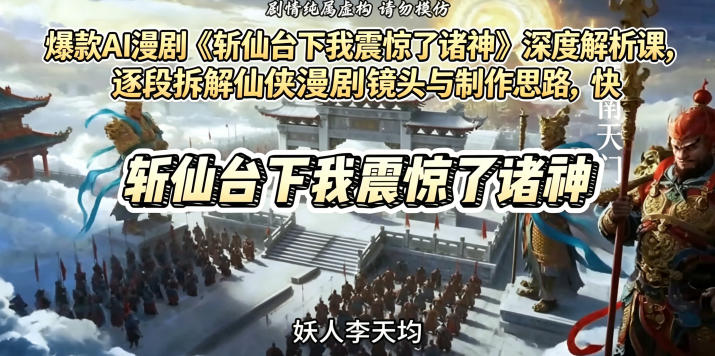 爆款AI漫剧《斩仙台下我震惊了诸神》深度解析课，逐段拆解仙侠漫剧镜头与制作思路，快速复刻爆款创作模式