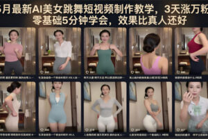 5月最新AI美女跳舞短视频制作教学，3天涨万粉，零基础5分钟学会，效果比真人还好