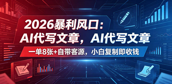 2026暴利风口：AI代写文章，一单800+自带客源，小白复制即收钱【揭秘】