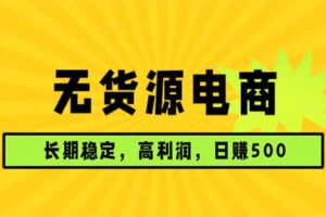 无货源电商，长期稳定可做，利润高，需求大，日赚500