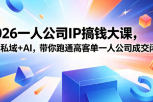 2026一人公司IP搞钱大课扬州站，IP+私域+AI，带你跑通高客单一人公司成交闭环(5.15-16-17)