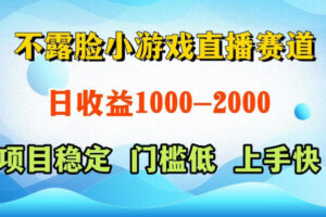 不露脸小游戏直播赛道，日收益500-1k+，可全自动AI玩，可脚本玩，可真人玩，项目稳定，上手快【揭秘】