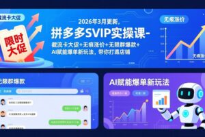拼多多SVIP实操课-26年3月，截流卡大促+无痕涨价+无限群爆款+AI赋能爆单新玩法，带你打爆店铺