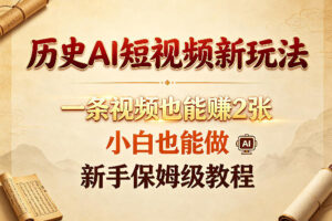 历史AI短视频新玩法，一条视频也能賺2张，小白也能做，新手保姆级教程