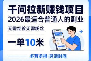 一单10米，不少人都在找的千问拉新賺钱项目，无需经验无需粉丝，2026最适合普通人副业(更新5月)