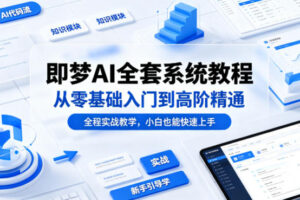 即梦AI全套系统教程，从零基础入门到高阶精通，全程实战教学，小白也能快速上手(更新0503)