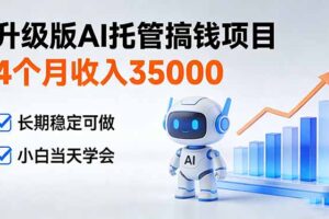 4个月收入35000＋，升级版Ai托管搞钱项目，长期稳定可做 小白当天学会