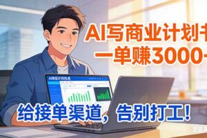 靠 AI 写商业计划书，一单赚 3000+，给专属接单渠道，越做越稳，告别打工
