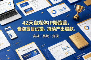 42天自媒体IP陪跑营，告别盲目试错，持续产出爆款，实战·系统·变现(更新2026)