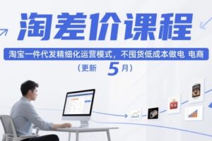 淘差价课程，淘宝一件代发精细化运营模式，不囤货低成本做电商(更新26年4月)