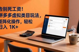 告别死工资！拼多多虚拟类目玩法，矩阵化操作，轻松日入 1K+