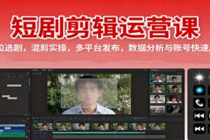 短剧剪辑运营课：定位选剧，混剪实操，多平台发布，数据分析与账号快速成长