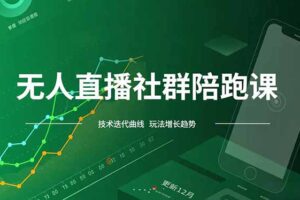 无人直播社群陪跑课，技术更新、无人/半无人玩法共享、实时跟进最新红利(更新12月