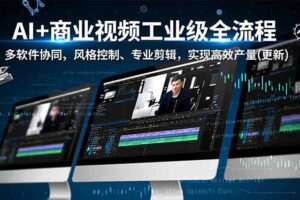 AI+商业视频工业级全流程-2期，多软件协同、风格控制、专业剪辑，实现高效量产(更新