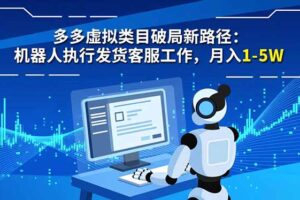 多多虚拟类目破局新路径：机器人执行发货客服工作，月入 1-5W
