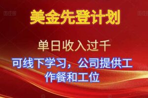 美金先登计划！单人单日收益可过千！可线下学习，公司提供工作餐和工位！