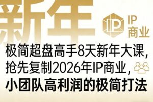 极简超盘高手8天新年大课(26年3月4-13日)，抢先复制2026年IP商业，小团队高利润的极简打法
