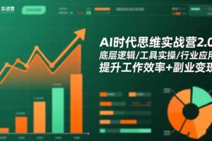 AI时代思维实战营2.0：底层逻辑/工具实操/行业应用 提升工作效率+副业变现