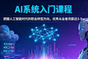 AI系统入门课程，把握人工智能时代的职业转型方向，优秀从业者月薪达3-5w
