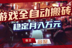 三款游戏全自动搬砖，稳定月入1W，矩阵放大收益，小白也能做【揭秘】