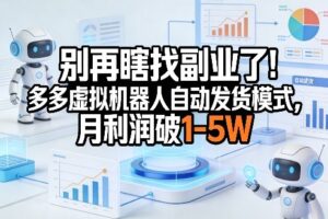 别再瞎找副业了！多多虚拟机器人自动发货模式，月利润破1-5W【揭秘】