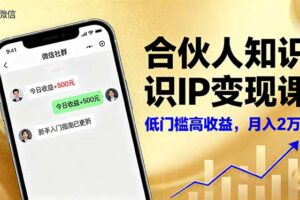 合伙人知识IP变现课，微信生态,内容创作与爆款打造,全网引流，新手月入2w+