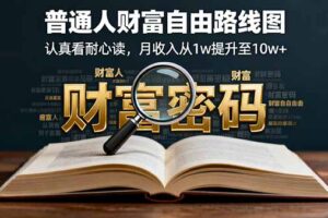 某付费文：普通人财富自由路线图，认真看耐心读，月收入从1w提升至10w+