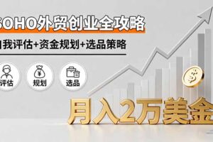SOHO外贸创业全攻略，自我评估+资金规划+选品策略，月入2万美金