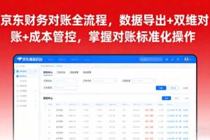 京东财务对账全流程，数据导出+双维对账+成本管控，掌握对账标准化操作