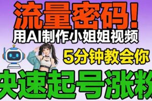 流量密码！用AI制作小姐姐视频，5分钟教会你，快速起号涨粉(附教程)
