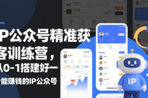 IP公众号精准获客训练营，从0-1搭建好一个能賺钱的IP公众号(更新中)