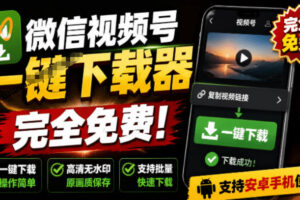 手机端也可下载微信视频号了？完全免费使用，一键解析视频号原视频和封面视频号下载助手v1.1