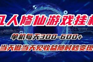 凡人修仙游戏挂机单机每天300-600+a当天做当天见收益随时在线秒变现