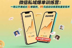 微信私域爆单训练营：一场公开课成交33单案例，99元自动训练营批量变现术