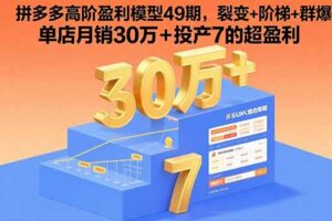 拼多多高阶盈利模型49期，裂变+阶梯+群爆 单店月销30万+投产7的超盈利