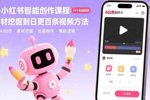 AI+小红书智能创作课程：19个实操案例 从素材挖掘到日更百条视频方法