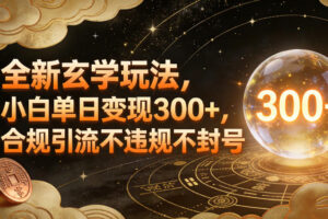 全新玄学玩法，小白单日变现3张+，合规引流不违规不封号