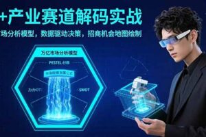 AI+产业赛道解码实战：万亿市场分析模型，数据驱动决策，招商机会地图绘制