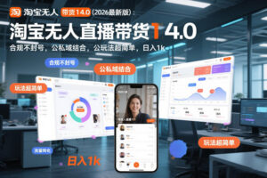 淘宝无人直播带货14.0(2026最新版)：合规不封号，公私域结合，玩法超简单，日入1k+【揭秘】