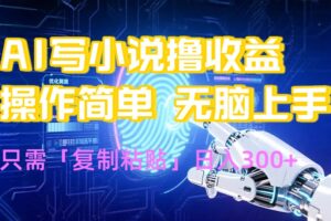 AI写小说爆火玩法，小白也能无脑操作，复制粘贴日入300+