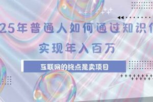 2025年普通人如何通过知识付费年薪百万，互联网的尽头是卖加盟卖项目