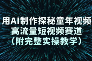 用AI制作探秘童年视频，高流量短视频赛道(附完整实操教学)