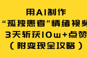 用AI制作“孤独患者”情绪视频，3天斩获10w+点赞(附变现全攻略)