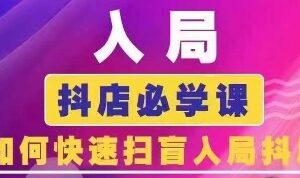 抖音商城运营课程(更新26年1月)，入局抖店必学课， 如何快速扫盲入局抖店