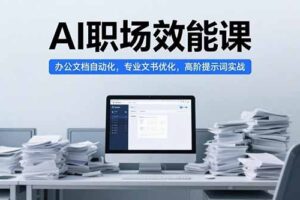AI职场效能课，办公文档自动化，专业文书优化，高阶提示词实战