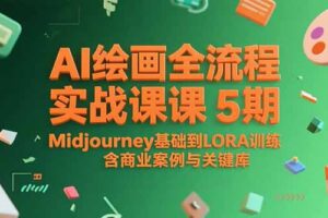 AI绘画全流程实战课5期，Midjourney基础到LORA训练，含商业案例与关键词库