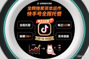 全网独家资本运作，全程托管快手号，每天5分钟最高躺賺1W+【揭秘】